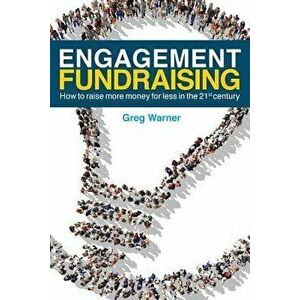 Engagement Fundraising: How to Raise More Money for Less in the 21st Century, Paperback - Greg Warner imagine