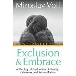 Exclusion and Embrace, Revised and Updated: A Theological Exploration of Identity, Otherness, and Reconciliation, Paperback - Miroslav Volf imagine