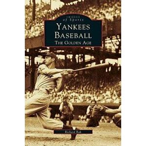 Yankees Baseball: The Golden Age, Hardcover - Richard G. Bak imagine