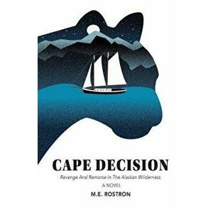 Cape Decision: Revenge and Remorse in the Alaskan Wilderness, Paperback - M. E. Rostron imagine