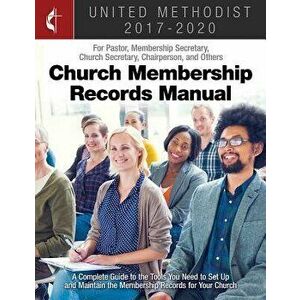 The United Methodist Church Membership Records Manual 2017-2020: For Pastor, Membership Secretary, Church Secretary, Chairperson, and Others, Paperbac imagine