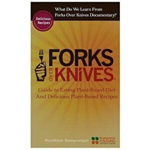 What Do We Learn from the Forks Over Knives: Guide to Healthy Eating and Lifestyle with Natural Plant-Based Diet Foods, and Delicious Plant-Based Reci imagine