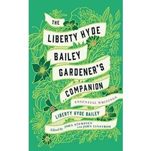 The Liberty Hyde Bailey Gardener's Companion: Essential Writings, Hardcover - Liberty Hyde Bailey imagine