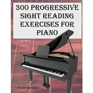 300 Progressive Sight Reading Exercises for Piano Volume Two - Robert Anthony imagine