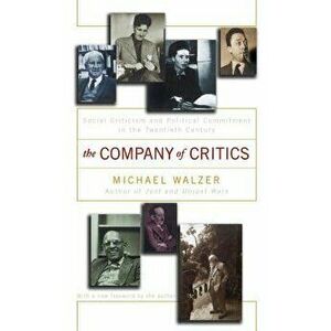 The Company of Critics: Social Criticsm and Political Commitment in the Twentieth Century, Paperback - Michael Walzer imagine