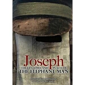 Joseph: The Life, Times and Places of the Elephant Man, Paperback - Joanne Vigor-Mungovin imagine
