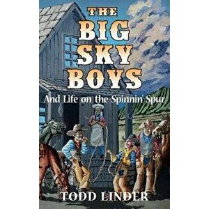 The Big Sky Boys And Life on the Spinnin' Spur, Hardcover - Todd Linder imagine