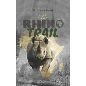 The Rhino Trail, Paperback - R. David Rosin imagine