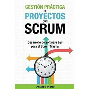 Gesti n Pr ctica de Proyectos Con Scrum: Desarrollo de Software gil Para El Scrum Master, Paperback - Antonio Martel imagine