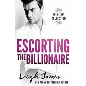 Escorting the Billionaire, Paperback - Leigh James imagine