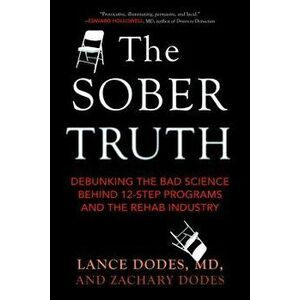 The Sober Truth: Debunking the Bad Science Behind 12-Step Programs and the Rehab Industry, Paperback - Lance Dodes imagine