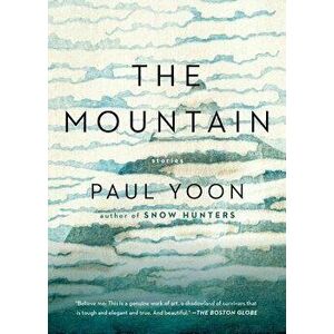 The Mountain: Stories, Paperback - Paul Yoon imagine