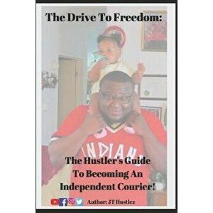 The Drive to Freedom: The Hustler's Guide to Becoming an Independent Courier, Paperback - Jt Hustlez imagine