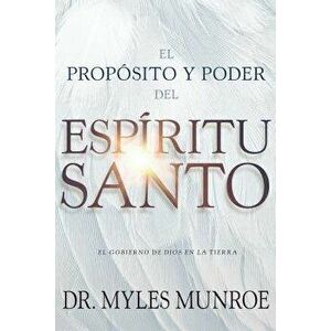 El Propósito Y El Poder del Espíritu Santo: El Gobierno de Dios En La Tierra, Paperback - Myles Munroe imagine