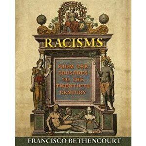 Racisms: From the Crusades to the Twentieth Century - Francisco Bethencourt imagine