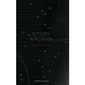Story Arcana: Tarot for Writers, Paperback - Caroline Donahue imagine