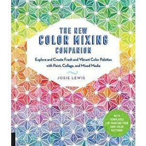 The New Color Mixing Companion: Explore and Create Fresh and Vibrant Color Palettes with Paint, Collage, and Mixed Media--With Templates for Painting, imagine