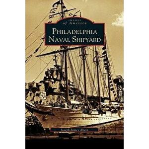 Philadelphia Naval Shipyard, Hardcover - Joseph-James Ahern imagine