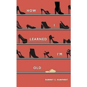 How I Learned I'm Old, Paperback - Romney S. Humphrey imagine