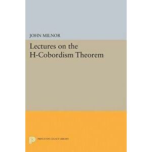 Lectures on the H-Cobordism Theorem, Paperback - John Milnor imagine