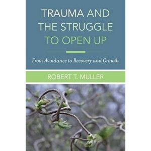 Trauma and the Struggle to Open Up: From Avoidance to Recovery and Growth, Hardcover - Robert T. Muller imagine