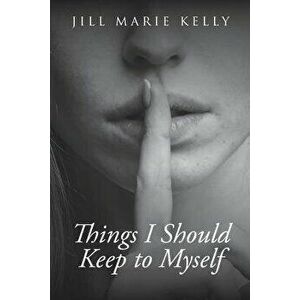 Things I Should Keep to Myself, Paperback - Jill Marie Kelly imagine