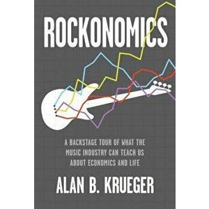 Rockonomics: A Backstage Tour of What the Music Industry Can Teach Us about Economics and Life, Hardcover - Alan B. Krueger imagine