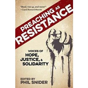 Preaching as Resistance: Voices of Hope, Justice, and Solidarity, Paperback - Phil Snider imagine