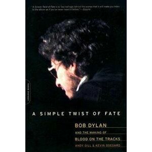 A Simple Twist of Fate: Bob Dylan and the Making of Blood on the Tracks, Paperback - Andy Gill imagine