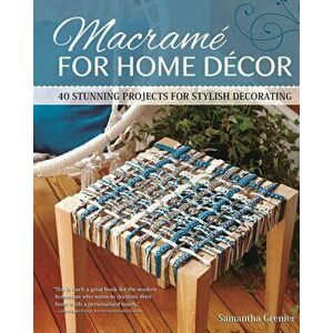 Macrame for Home Decor: 40 Stunning Projects for Stylish Decorating, Paperback - Samantha Grenier imagine