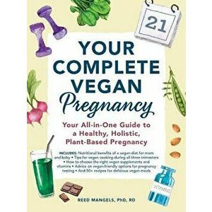 Your Complete Vegan Pregnancy: Your All-In-One Guide to a Healthy, Holistic, Plant-Based Pregnancy, Paperback - Reed Mangels imagine