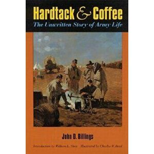 Hardtack and Coffee Or, the Unwritten Story of Army Life, Paperback - John D. Billings imagine