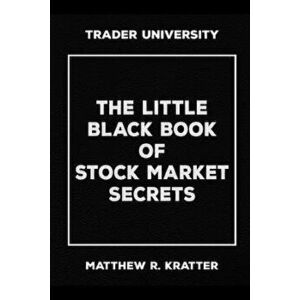 The Little Black Book of Stock Market Secrets, Paperback - Matthew R. Kratter imagine