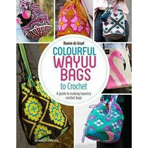 Colourful Wayuu Bags to Crochet: A Guide to Making Tapestry Crochet Bags, Paperback - Rianne de Graaf imagine