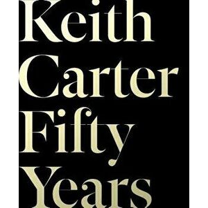Keith Carter: Fifty Years, Hardcover - Keith Carter imagine