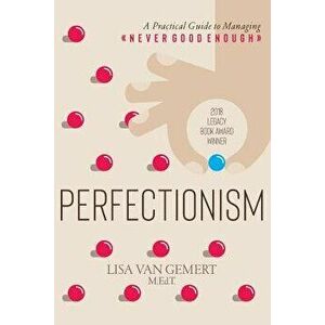 Perfectionism: A Practical Guide to Managing Never Good Enough, Paperback - Lisa Van Gemert imagine