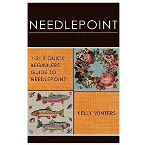 Needlepoint: 1-2-3 Quick Beginner's Guide to Needlepoint!, Paperback - Kelly Winters imagine