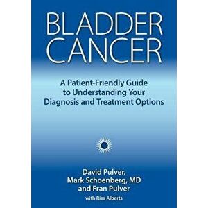 Bladder Cancer: A Patient-Friendly Guide to Understanding Your Diagnosis and Treatment Options, Paperback - David Pulver imagine