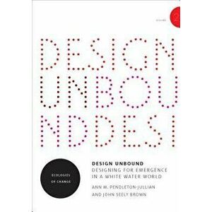 Design Unbound: Designing for Emergence in a White Water World: Ecologies of Change, Paperback - Ann M. Pendleton-Jullian imagine