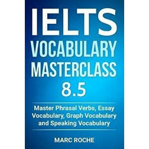 IELTS Vocabulary Masterclass 8.5. Master Phrasal Verbs, Essay Vocabulary, Graph Vocabulary & Speaking Vocabulary, Paperback - Ielts Vocabulary Consult imagine