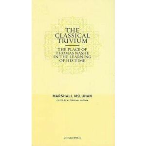 The Classical Trivium: The Place of Thomas Nashe in the Learning of His Time, Paperback - Marshall McLuhan imagine