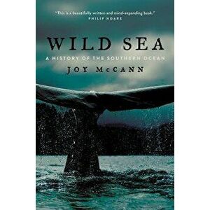 Wild Sea: A History of the Southern Ocean, Hardcover - Joy McCann imagine