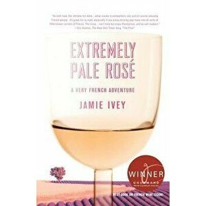 Extremely Pale Ros : A Very French Adventure, Paperback - Jamie Ivey imagine