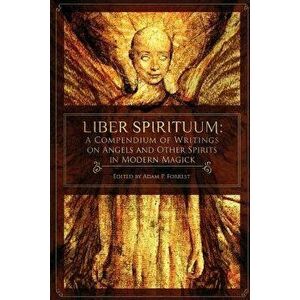 Liber Spirituum: A Compendium of Writings on Angels and Other Spirits in Modern Magick, Paperback - Adam P. Forrest imagine