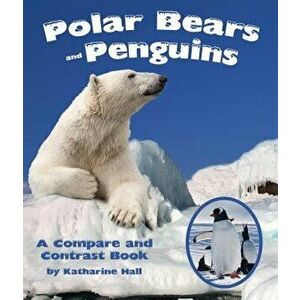 Polar Bears and Penguins: A Compare and Contrast Book, Paperback - Katharine Hall imagine