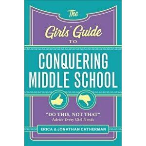 The Girls' Guide to Conquering Middle School: "do This, Not That" Advice Every Girl Needs, Paperback - Erica Catherman imagine
