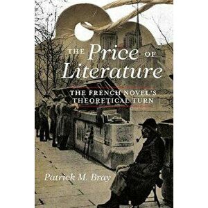 The Price of Literature: The French Novel's Theoretical Turn, Paperback - Patrick M. Bray imagine