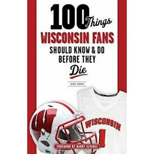 100 Things Wisconsin Fans Should Know & Do Before They Die, Paperback - Jesse Temple imagine