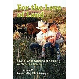 For the Love of Land: Global Case Studies of Grazing in Nature's Image, Paperback - Allan Savory imagine