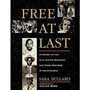 Free at Last: A History of the Civil Rights Movement and Those Who Died in the Struggle, Paperback - Sara Bullard imagine